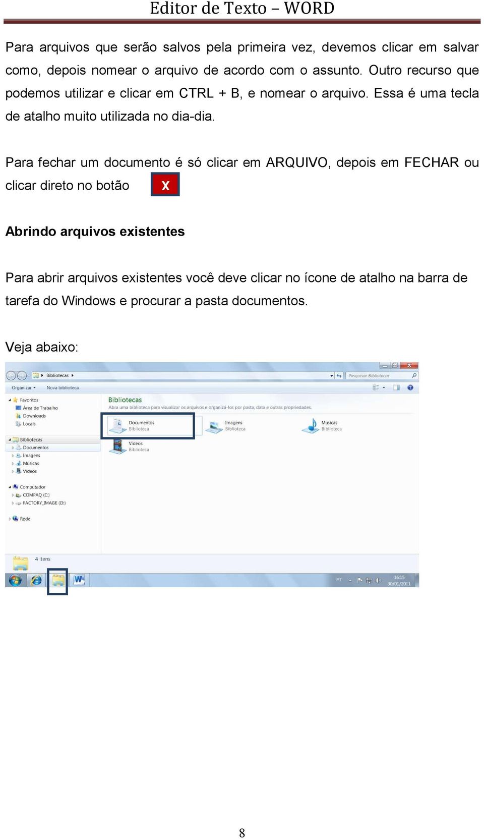 Para fechar um documento é só clicar em ARQUIVO, depois em FECHAR ou clicar direto no botão X Abrindo arquivos existentes Para