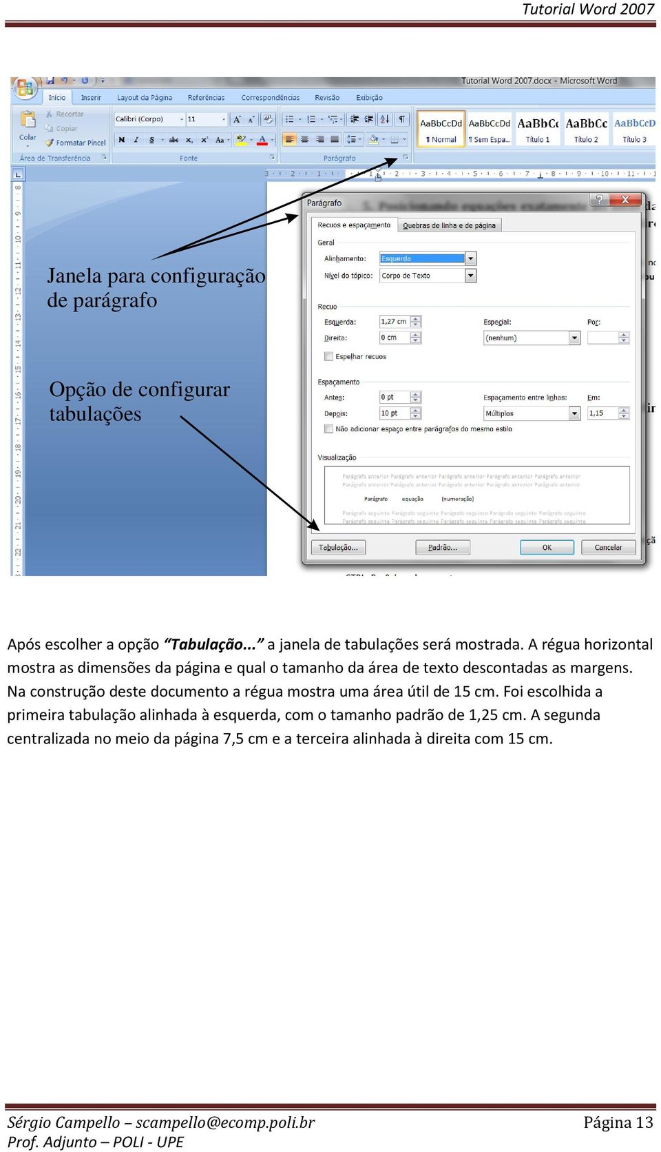 A régua horizontal mostra as dimensões da página e qual o tamanho da área de texto descontadas as margens.