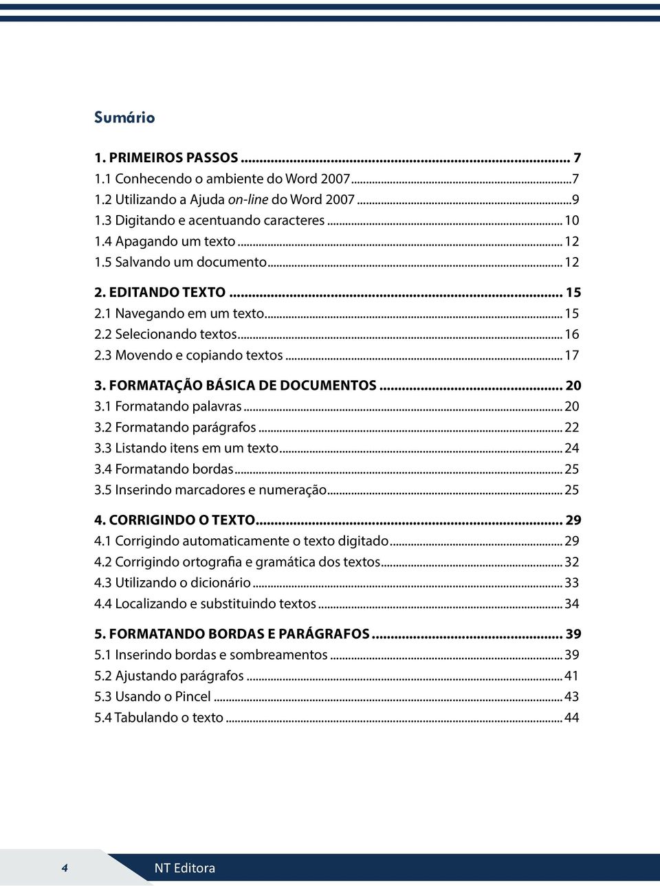 1 Formatando palavras... 20 3.2 Formatando parágrafos... 22 3.3 Listando itens em um texto... 24 3.4 Formatando bordas... 25 3.5 Inserindo marcadores e numeração... 25 4. CORRIGINDO O TEXTO... 29 4.