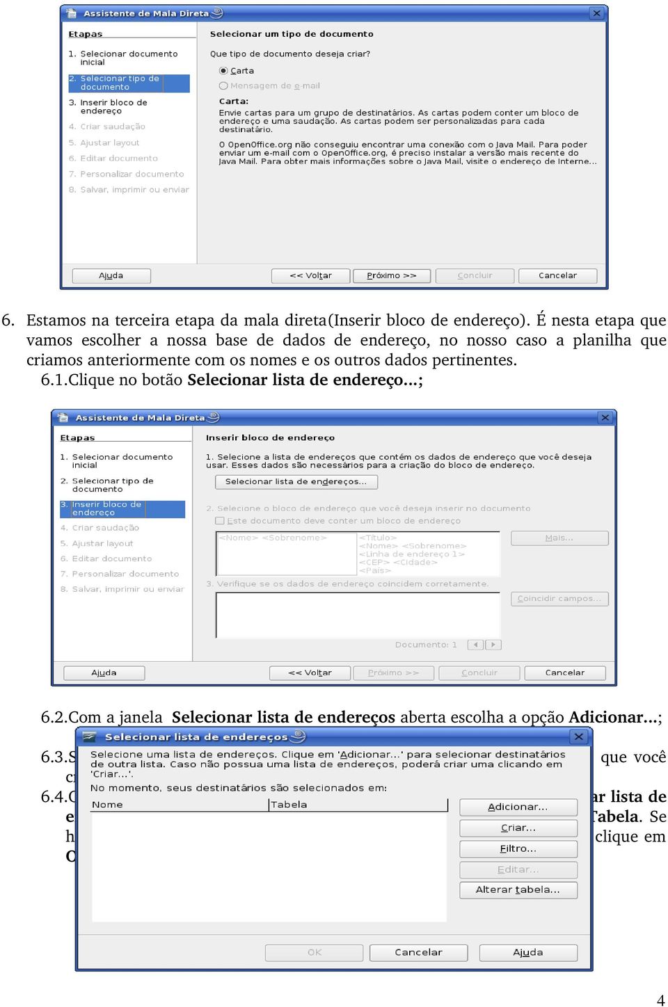 Clique no botão Selecionar lista de endereço...; 6.2.Com a janela Selecionar lista de endereços aberta escolha a opção Adicionar...; 6.3.