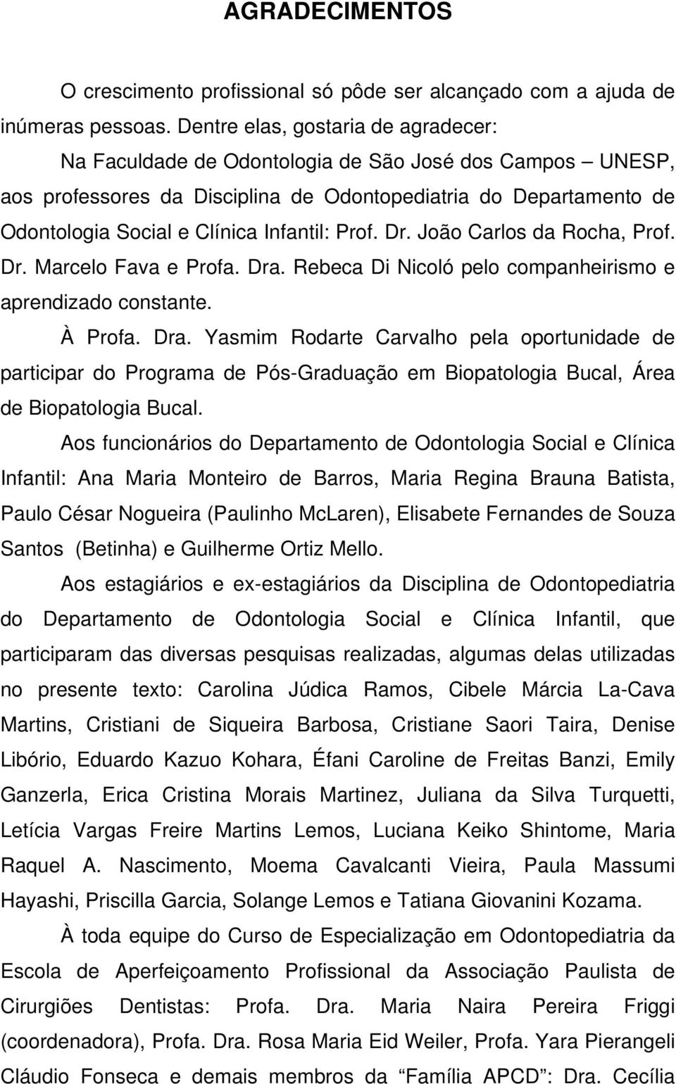 Infantil: Prof. Dr. João Carlos da Rocha, Prof. Dr. Marcelo Fava e Profa. Dra.