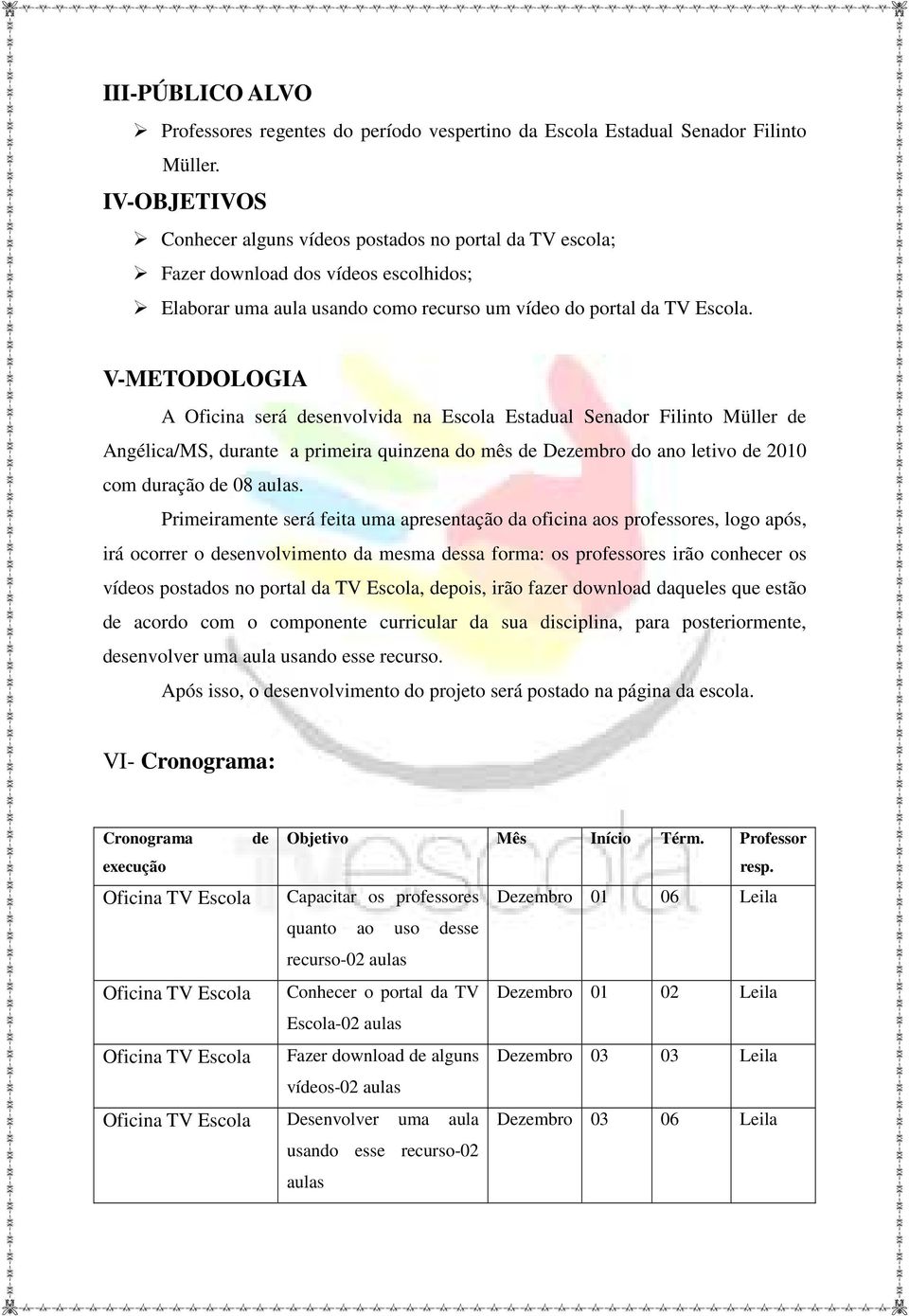 V-METODOLOGIA A Oficina será desenvolvida na Escola Estadual Senador Filinto Müller de Angélica/MS, durante a primeira quinzena do mês de Dezembro do ano letivo de 2010 com duração de 08 aulas.