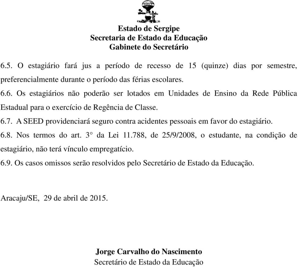 788, de 25/9/2008, o estudante, na condição de estagiário, não terá vínculo empregatício. 6.9. Os casos omissos serão resolvidos pelo Secretário de Estado da Educação.