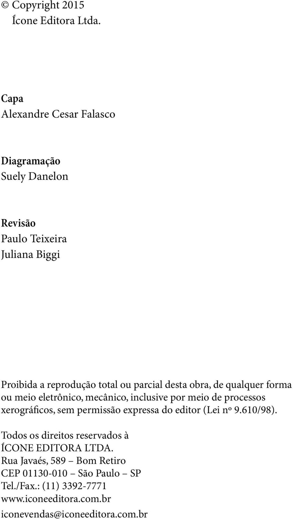 parcial desta obra, de qualquer forma ou meio eletrônico, mecânico, inclusive por meio de processos xerográficos, sem permissão