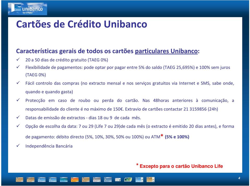 roubo ou perda do cartão. Nas 48horas anteriores à comunicação, a responsabilidade do cliente éno máximo de 150.