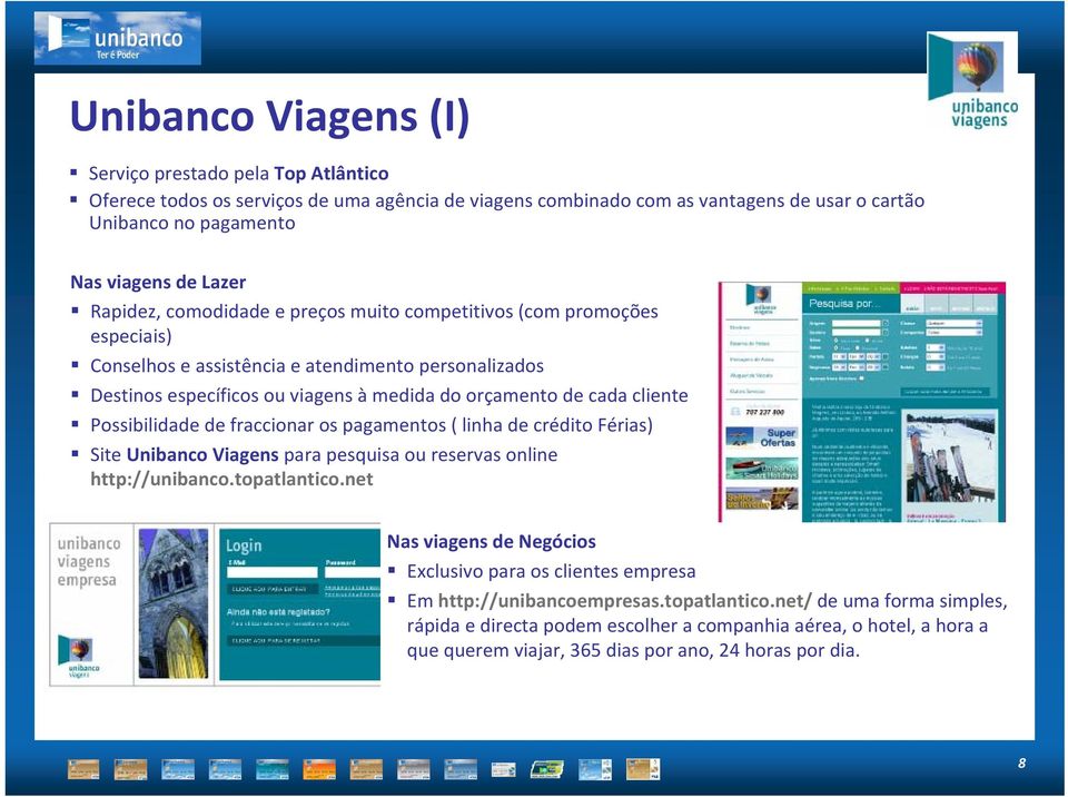 Possibilidade de fraccionar os pagamentos ( linha de crédito Férias) Site Unibanco Viagens para pesquisa ou reservas online http://unibanco.topatlantico.