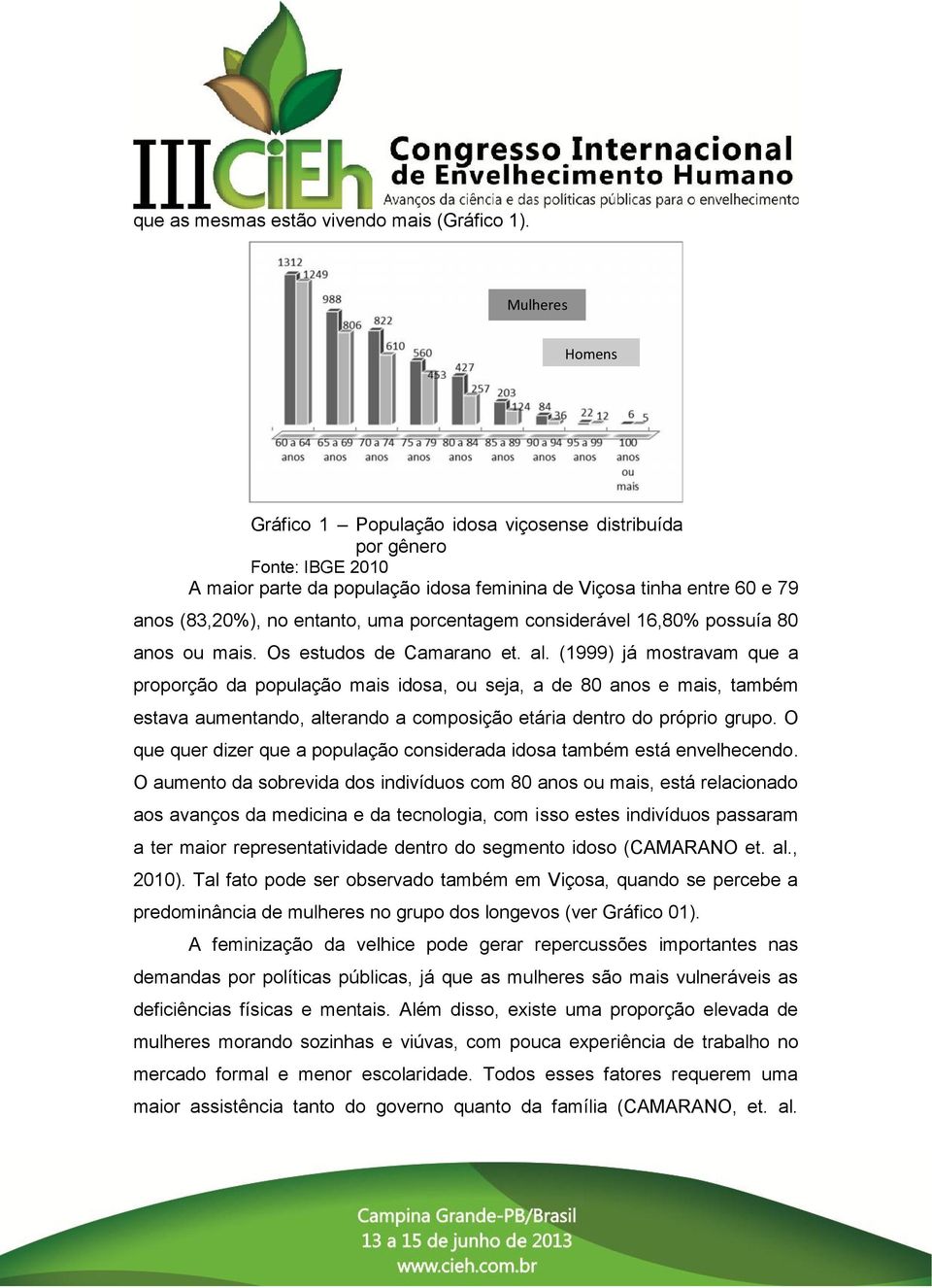 porcentagem considerável 16,80% possuía 80 anos ou mais. Os estudos de Camarano et. al.