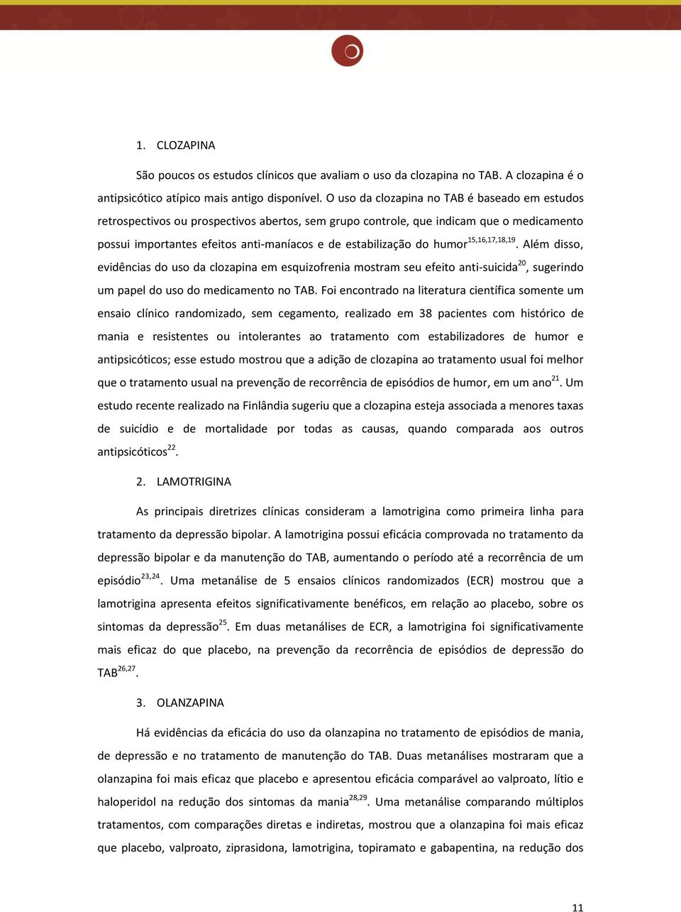 humor 15,16,17,18,19. Além disso, evidências do uso da clozapina em esquizofrenia mostram seu efeito anti-suicida 20, sugerindo um papel do uso do medicamento no TAB.