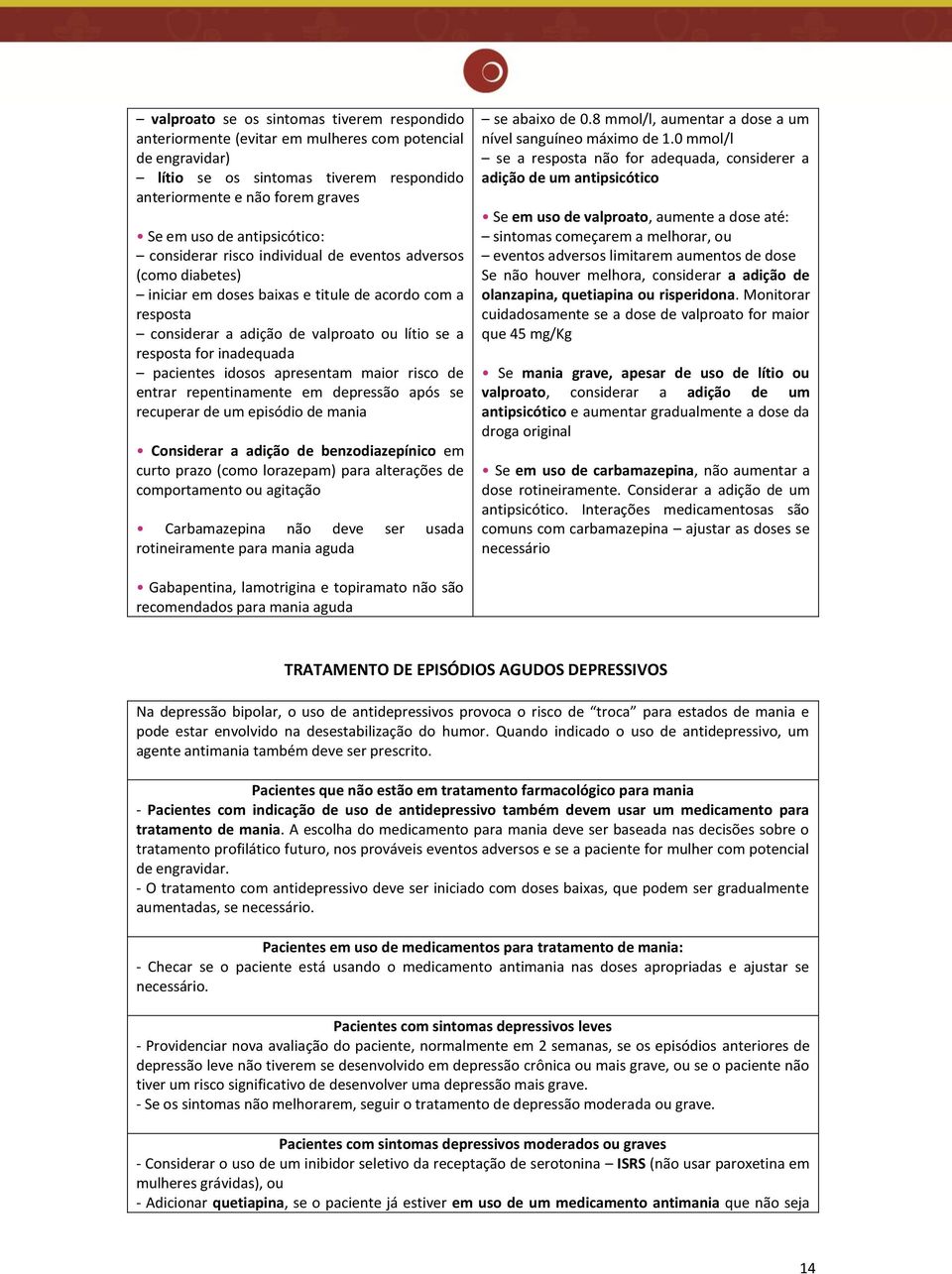 inadequada pacientes idosos apresentam maior risco de entrar repentinamente em depressão após se recuperar de um episódio de mania Considerar a adição de benzodiazepínico em curto prazo (como