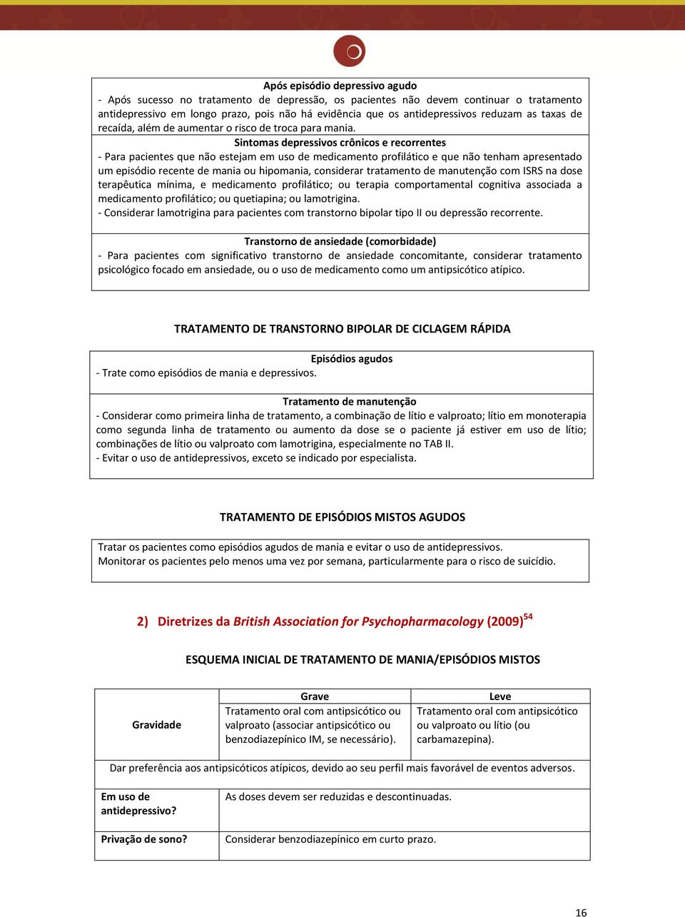 Sintomas depressivos crônicos e recorrentes - Para pacientes que não estejam em uso de medicamento profilático e que não tenham apresentado um episódio recente de mania ou hipomania, considerar