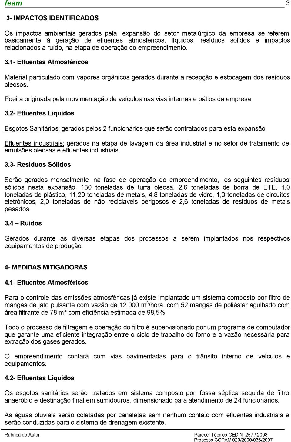 1- Efluentes Atmosféricos Material particulado com vapores orgânicos gerados durante a recepção e estocagem dos resíduos oleosos.