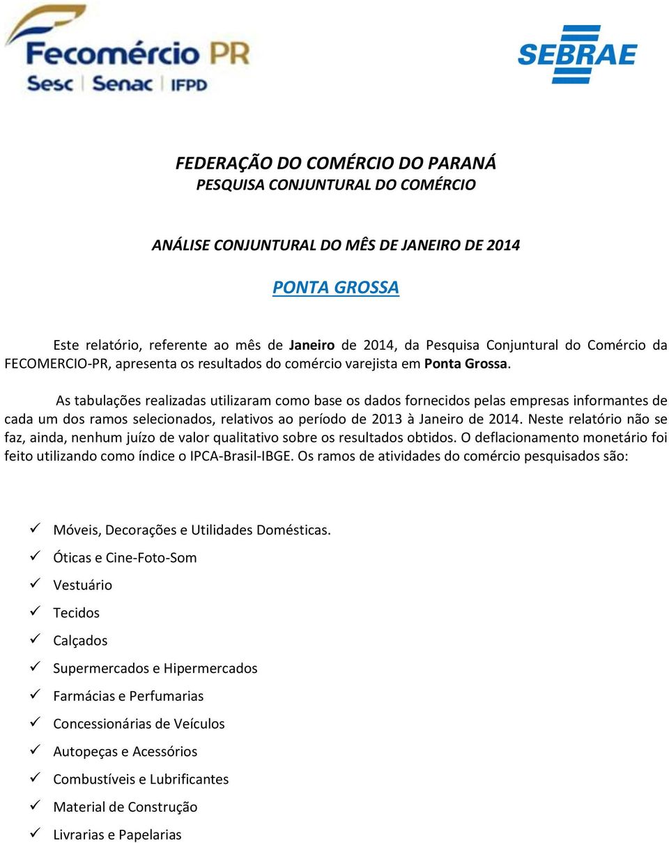 As tabulações realizadas utilizaram como base os dados fornecidos pelas empresas informantes de cada um dos ramos selecionados, relativos ao período de 2013 à Janeiro de 2014.