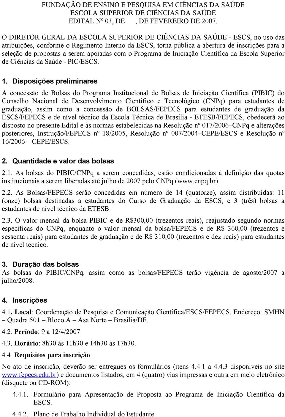 serem apoiadas com o Programa de Iniciação Científica da Escola Superior de Ciências da Saúde - PIC/ESCS. 1.