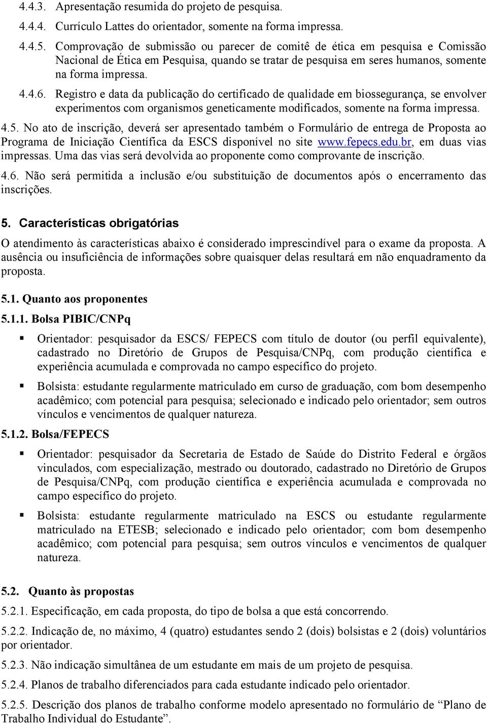 Registro e data da publicação do certificado de qualidade em biossegurança, se envolver experimentos com organismos geneticamente modificados, somente na forma impressa. 4.5.