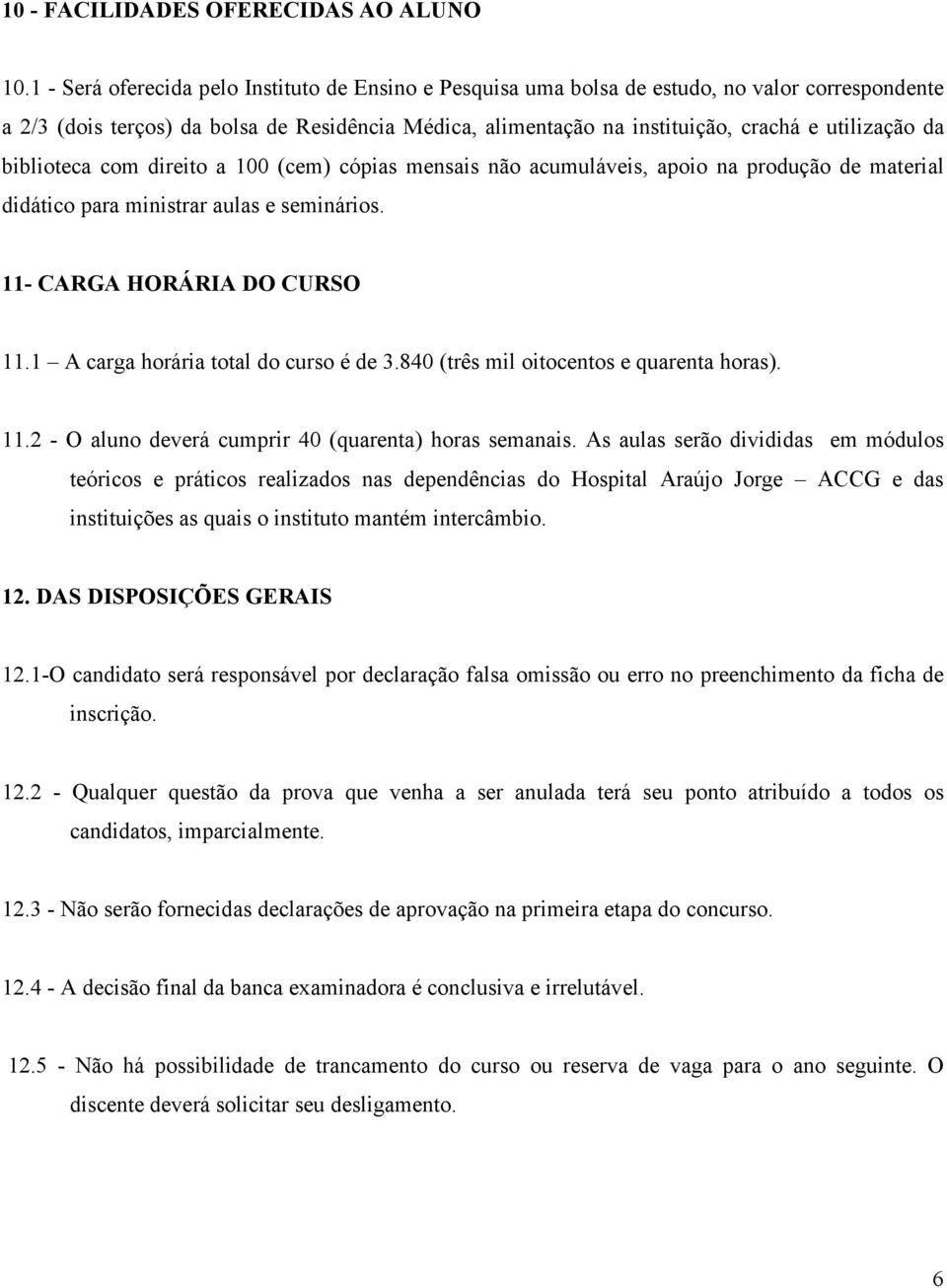 da biblioteca com direito a 100 (cem) cópias mensais não acumuláveis, apoio na produção de material didático para ministrar aulas e seminários. 11- CARGA HORÁRIA DO CURSO 11.