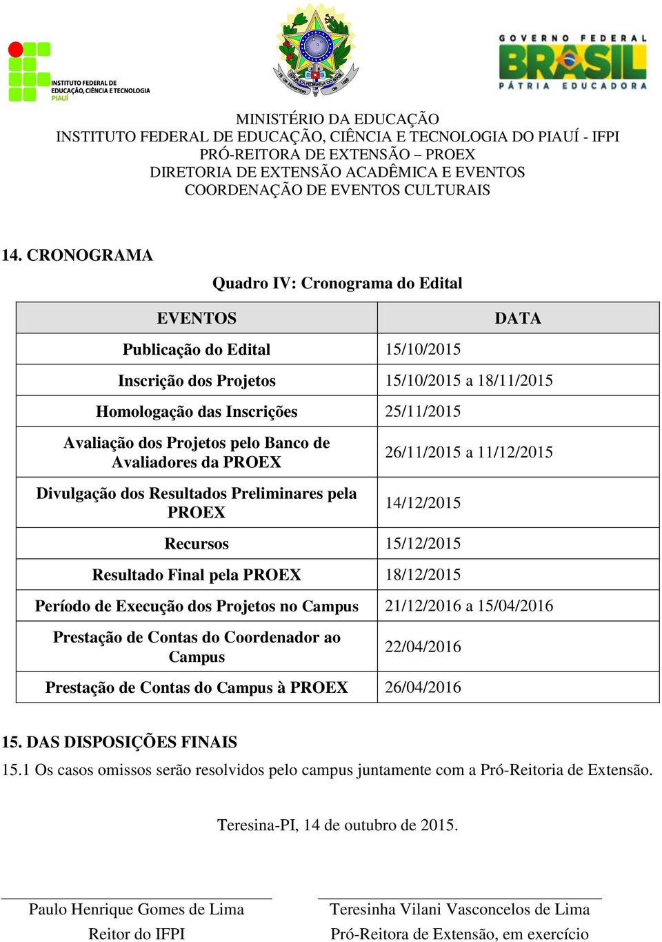 dos Projetos no Campus 21/12/2016 a 15/04/2016 Prestação de Contas do Coordenador ao Campus 22/04/2016 Prestação de Contas do Campus à PROEX 26/04/2016 15. DAS DISPOSIÇÕES FINAIS 15.