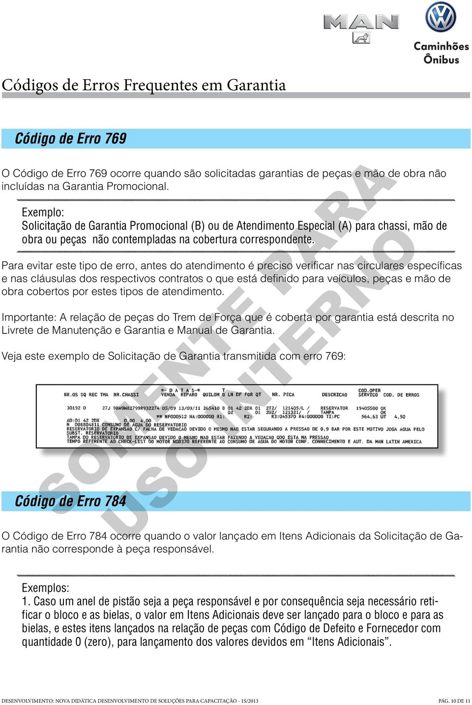 Para evitar este tipo de erro, antes do atendimento é preciso verificar nas circulares específicas e nas cláusulas dos respectivos contratos o que está definido para veículos, peças e mão de obra