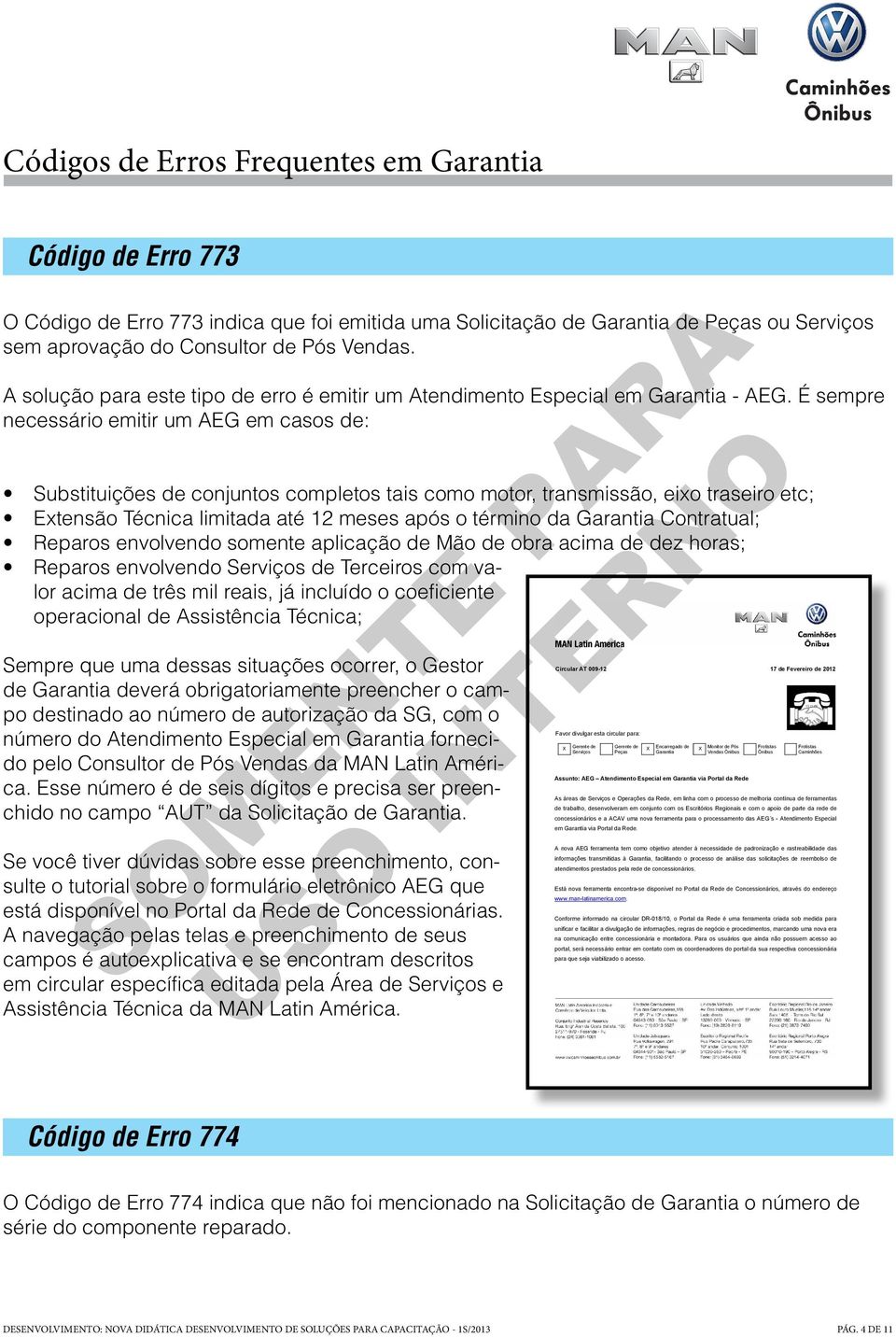 É sempre necessário emitir um AEG em casos de: Substituições de conjuntos completos tais como motor, transmissão, eixo traseiro etc; Extensão Técnica limitada até 12 meses após o término da Garantia