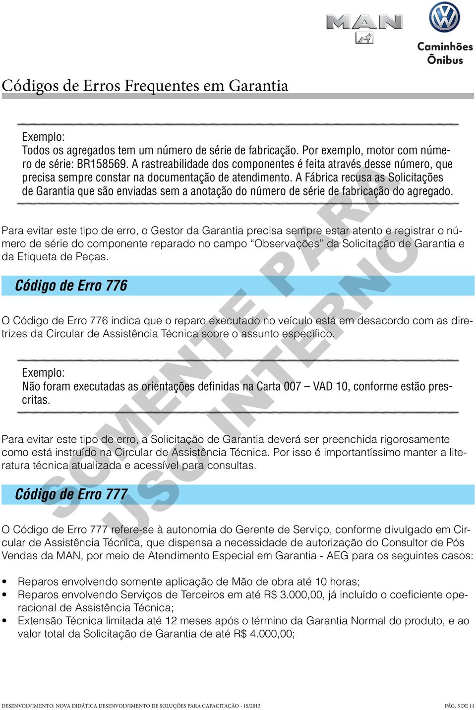 A Fábrica recusa as Solicitações de Garantia que são enviadas sem a anotação do número de série de fabricação do agregado.