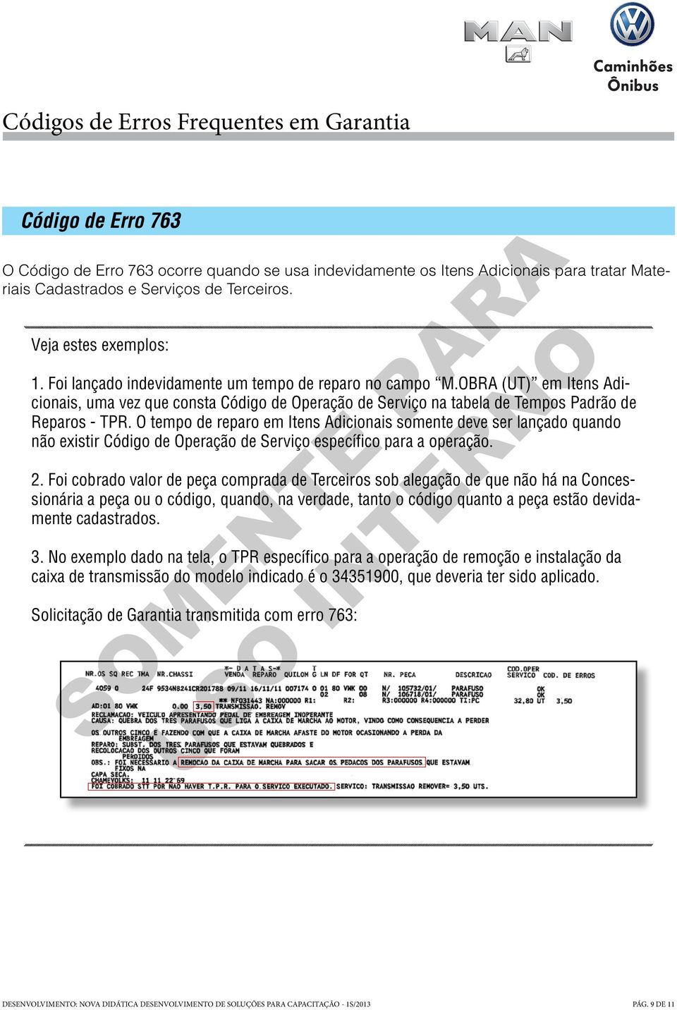 O tempo de reparo em Itens Adicionais somente deve ser lançado quando não existir Código de Operação de Serviço específico para a operação. 2.