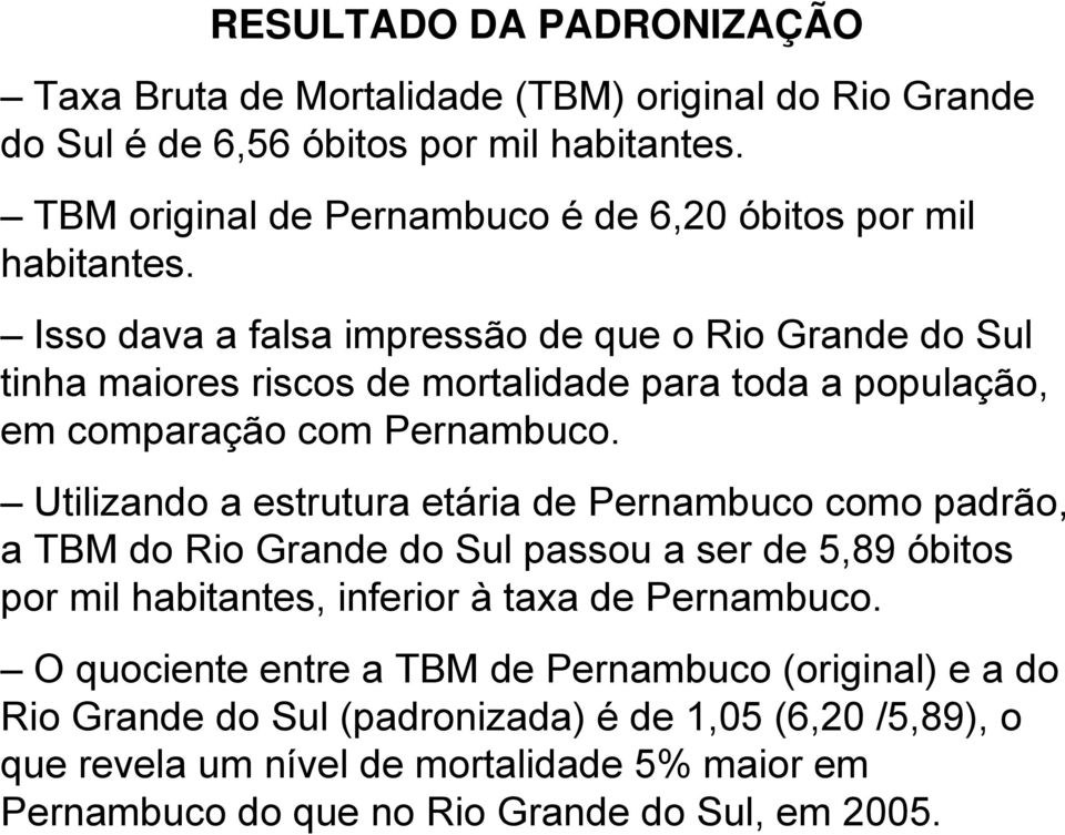 Isso dava a falsa impressão de que o Rio Grande do Sul tinha maiores riscos de mortalidade para toda a população, em comparação com Pernambuco.