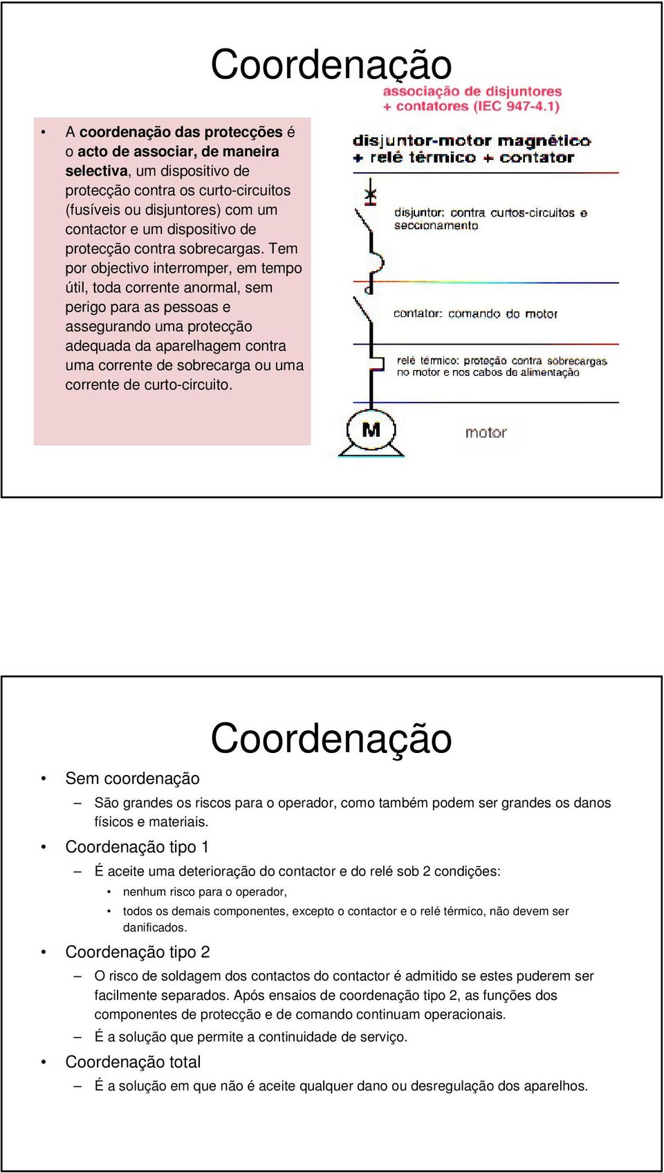 Tem por objectivo interromper, em tempo útil, toda corrente anormal, sem perigo para as pessoas e assegurando uma protecção adequada da aparelhagem contra uma corrente de sobrecarga ou uma corrente