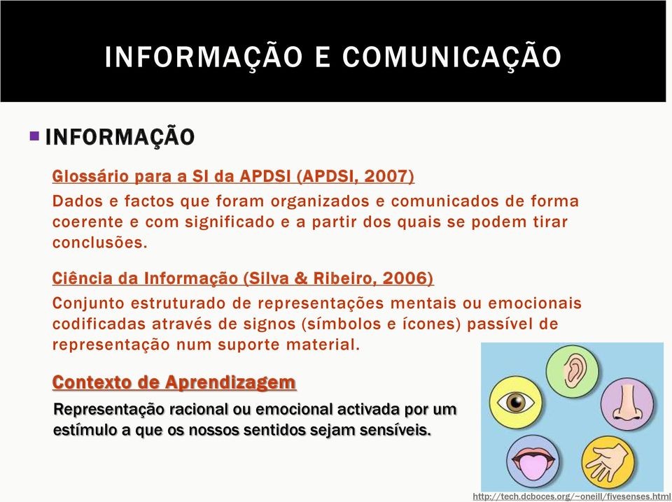Ciência da Informação (Silva & Ribeiro, 2006) Conjunto estruturado de representações mentais ou emocionais codificadas através de signos (símbolos e