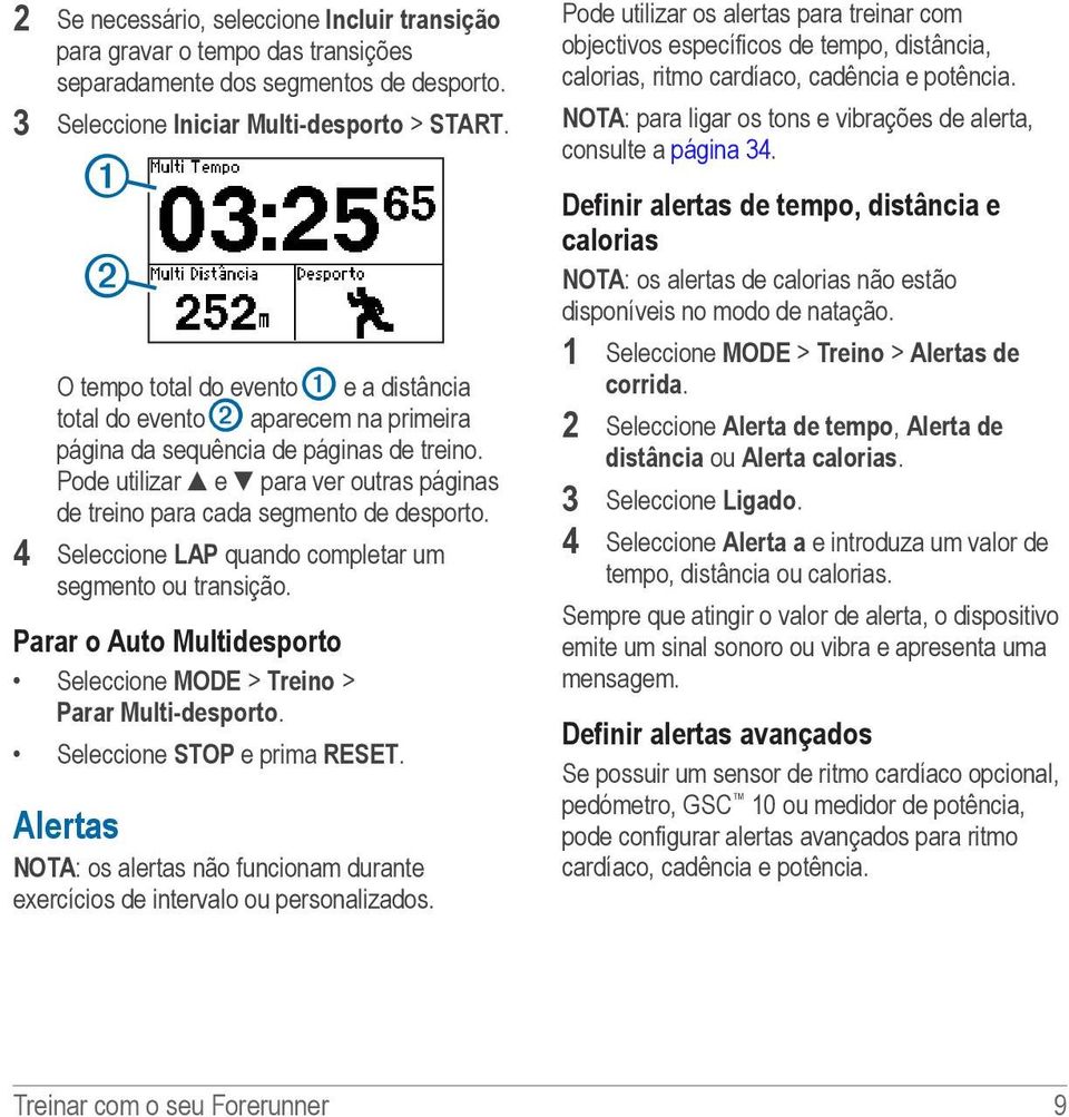 Pode utilizar e para ver outras páginas de treino para cada segmento de desporto. 4 Seleccione LAP quando completar um segmento ou transição.