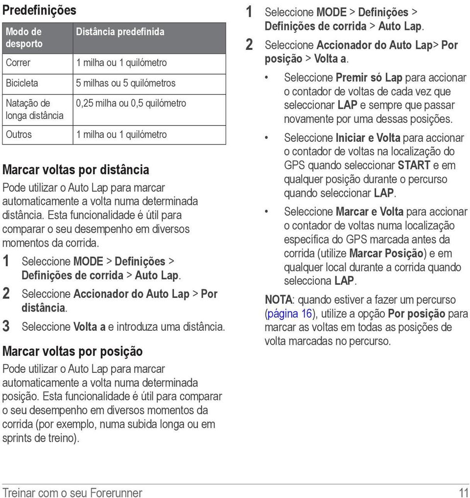 Esta funcionalidade é útil para comparar o seu desempenho em diversos momentos da corrida. 1 Seleccione MODE > Definições > Definições de corrida > Auto Lap.