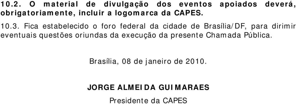 Fica estabelecido o foro federal da cidade de Brasília/DF, para dirimir eventuais