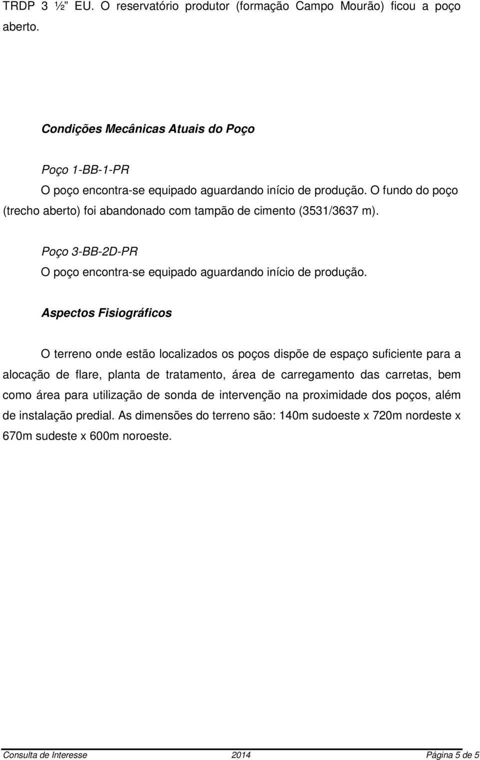 Aspectos Fisiográficos O terreno onde estão localizados os poços dispõe de espaço suficiente para a alocação de flare, planta de tratamento, área de carregamento das carretas, bem como área