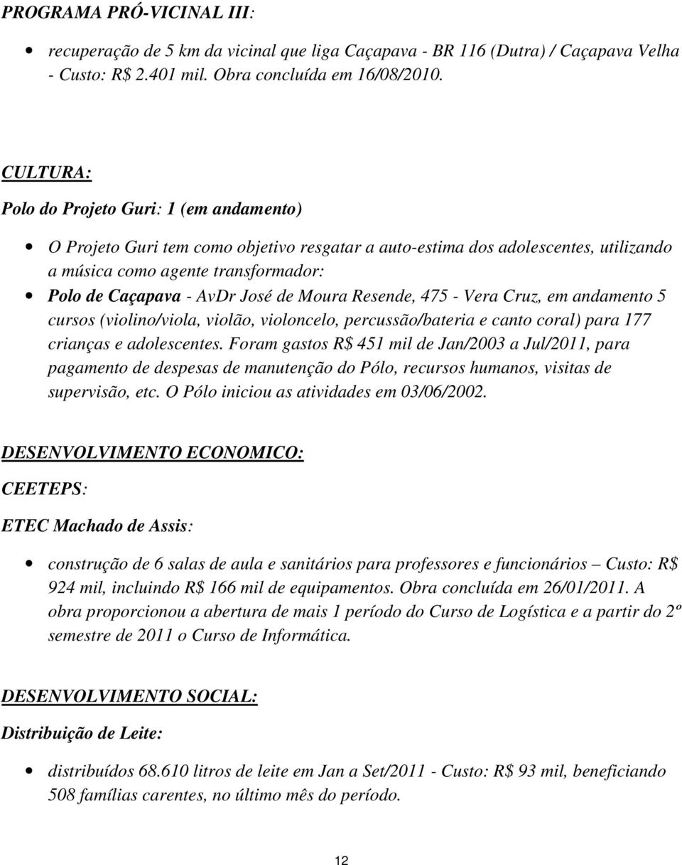 de Moura Resende, 475 - Vera Cruz, em andamento 5 cursos (violino/viola, violão, violoncelo, percussão/bateria e canto coral) para 177 crianças e adolescentes.