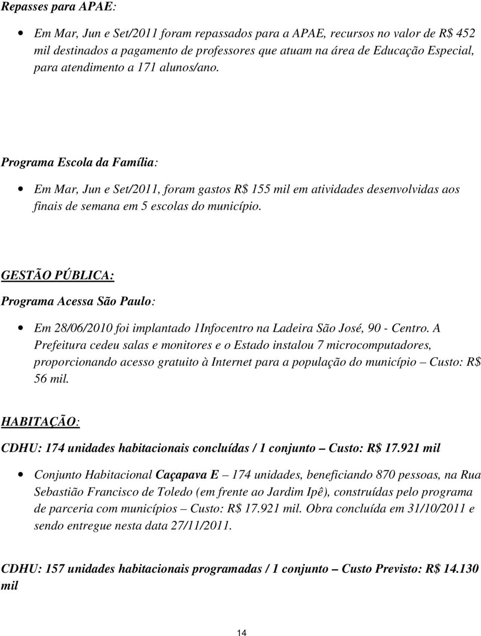 GESTÃO PÚBLICA: Programa Acessa São Paulo: Em 28/06/2010 foi implantado 1Infocentro na Ladeira São José, 90 - Centro.