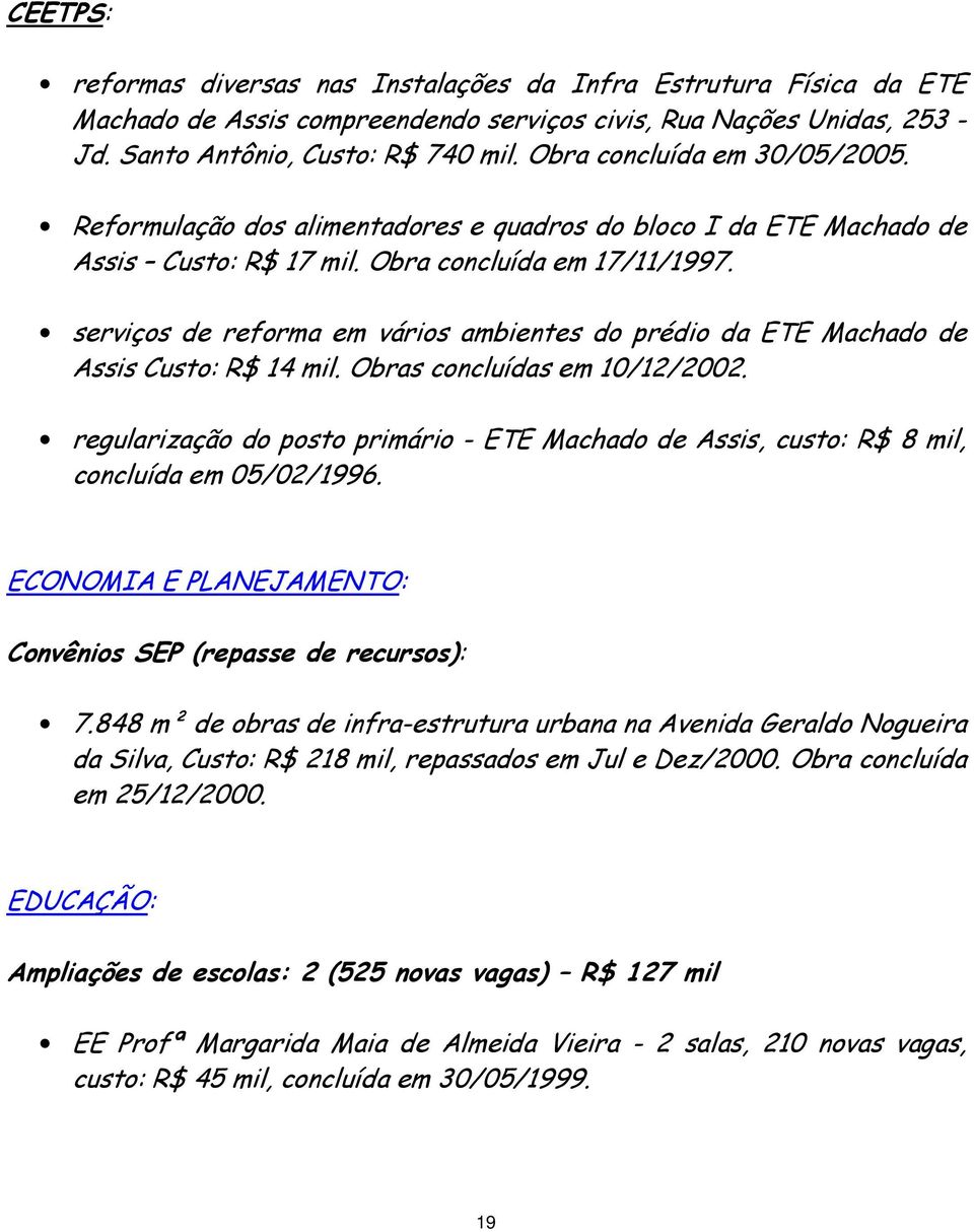 serviços de reforma em vários ambientes do prédio da ETE Machado de Assis Custo: R$ 14 mil. Obras concluídas em 10/12/2002.