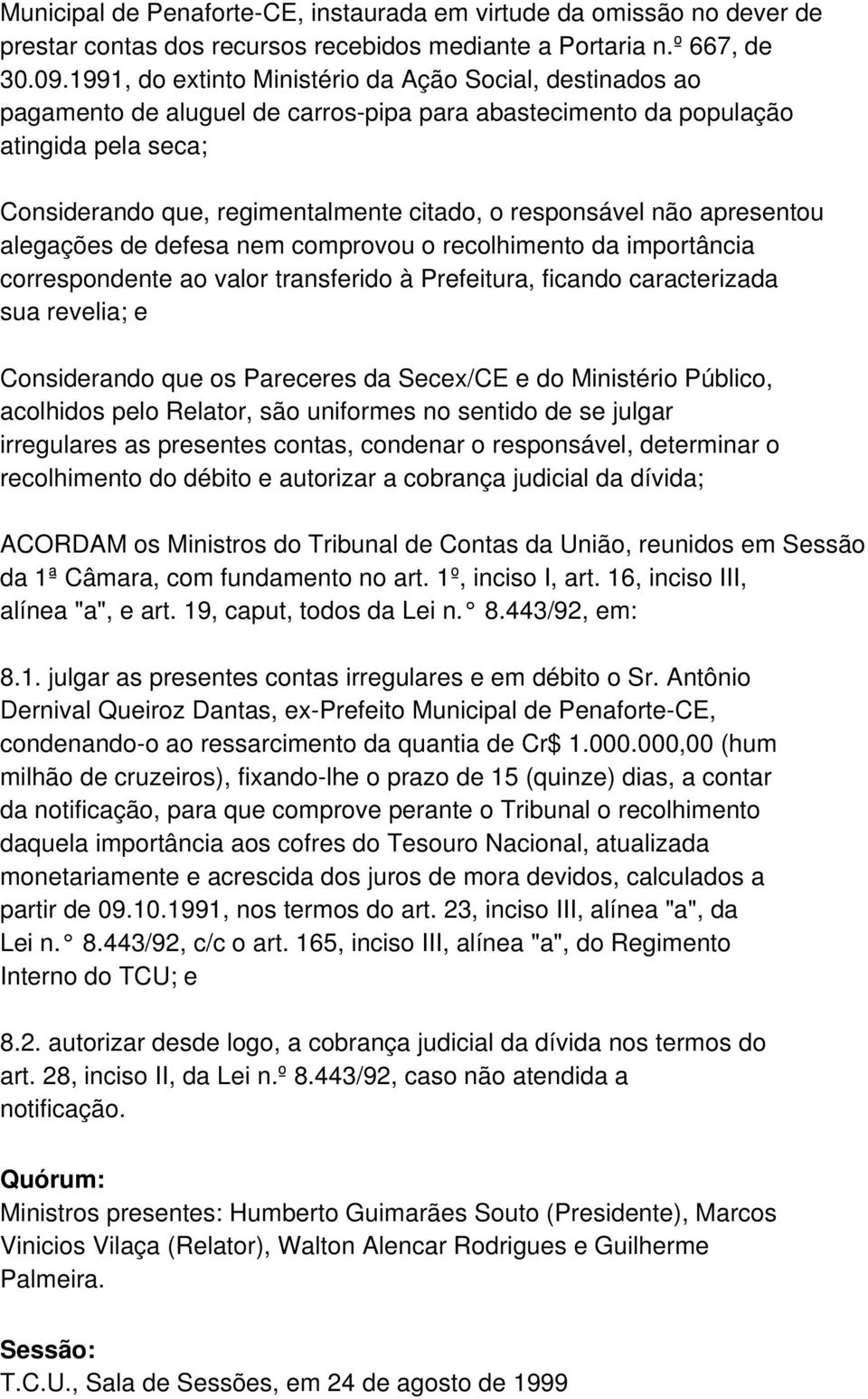 responsável não apresentou alegações de defesa nem comprovou o recolhimento da importância correspondente ao valor transferido à Prefeitura, ficando caracterizada sua revelia; e Considerando que os