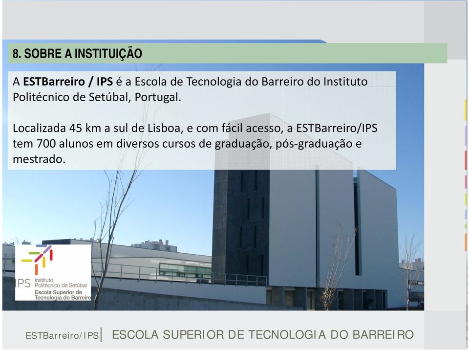 Localizada 45 km a sul de Lisboa, e com fácil acesso, a ESTBarreiro/IPS tem 700