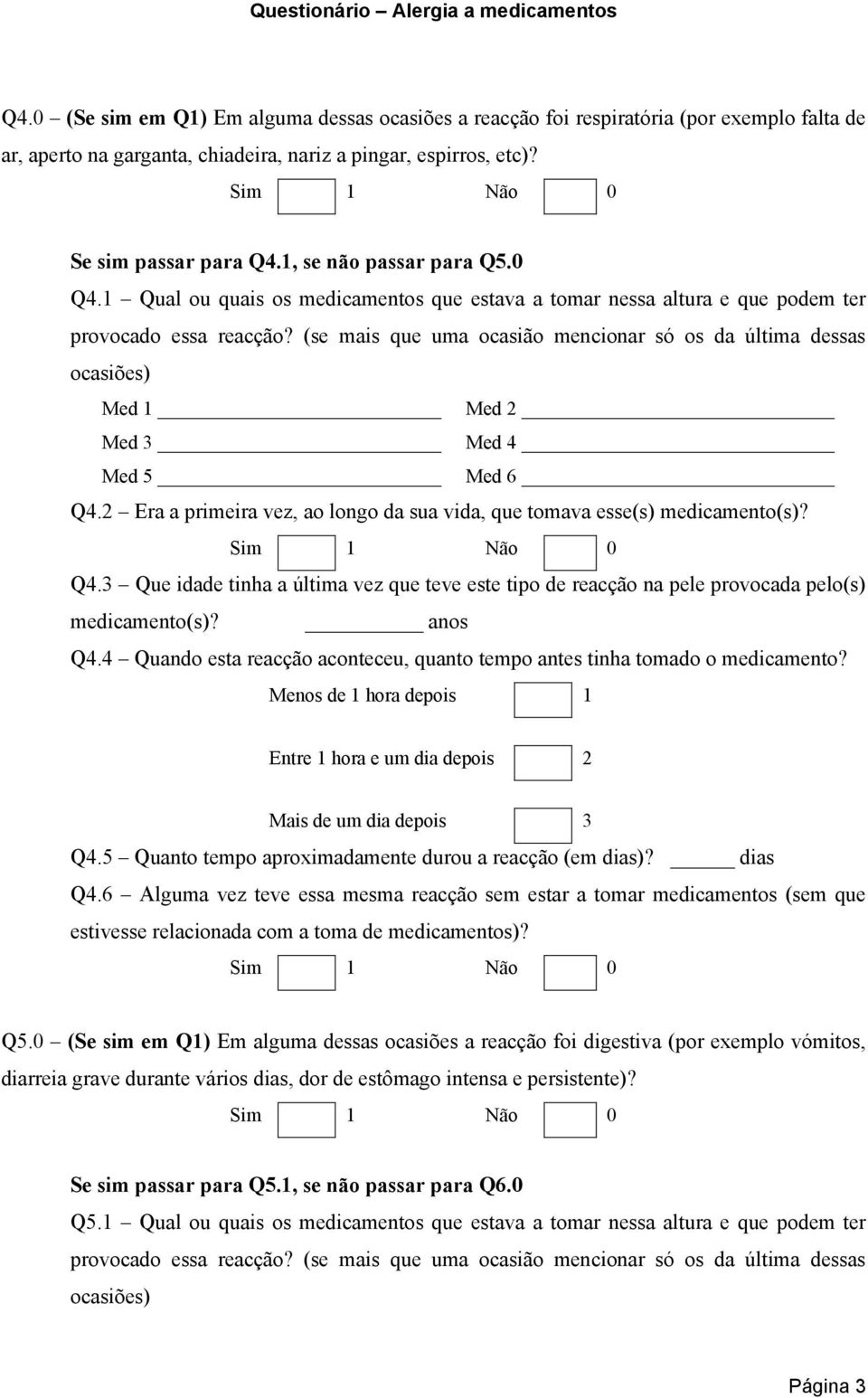 (se mais que uma ocasião mencionar só os da última dessas ocasiões) Q4.2 Era a primeira vez, ao longo da sua vida, que tomava esse(s) medicamento(s)? Q4.3 Que idade tinha a última vez que teve este tipo de reacção na pele provocada pelo(s) medicamento(s)?