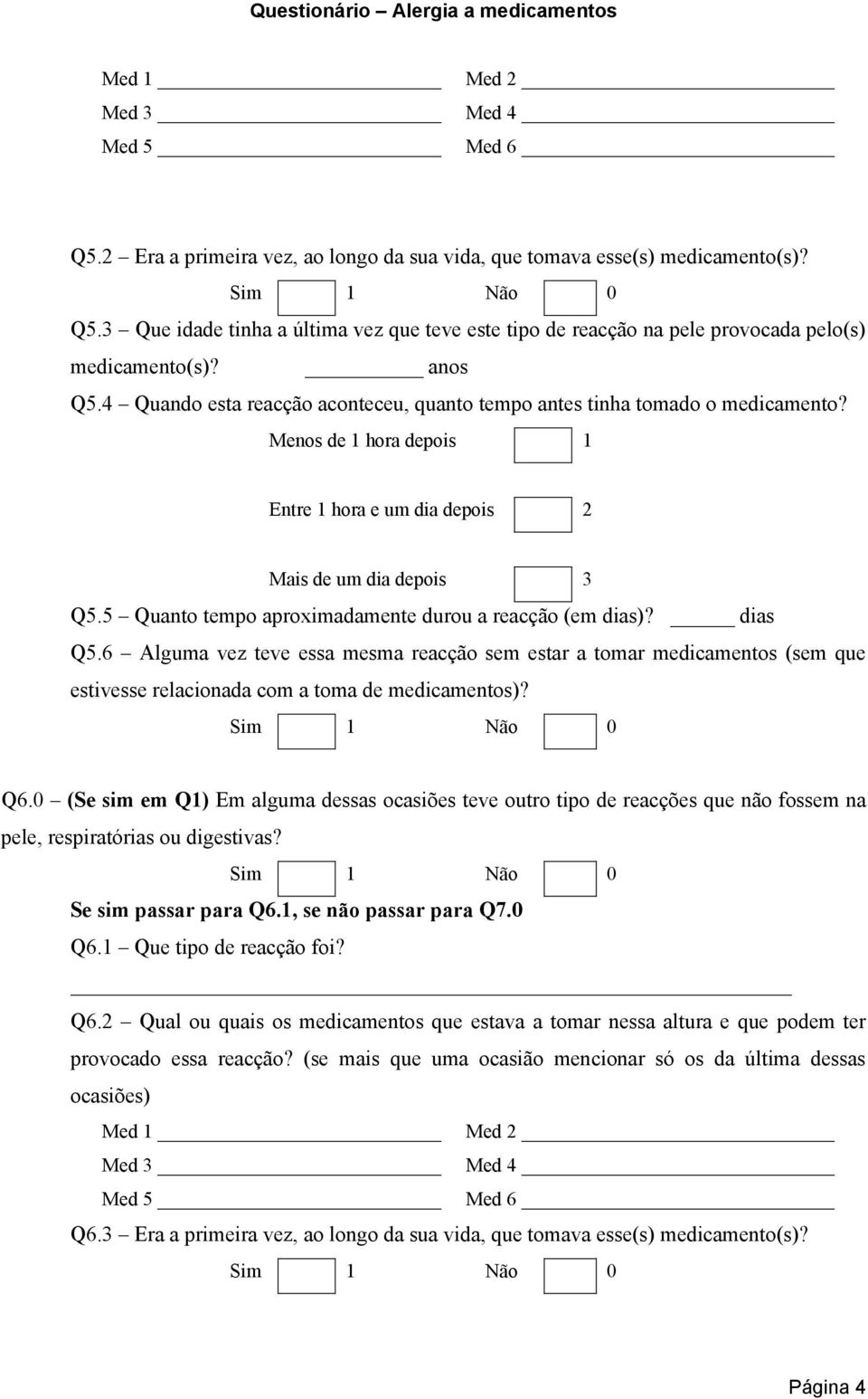 5 Quanto tempo aproximadamente durou a reacção (em dias)? dias Q5.6 Alguma vez teve essa mesma reacção sem estar a tomar medicamentos (sem que estivesse relacionada com a toma de medicamentos)? Q6.