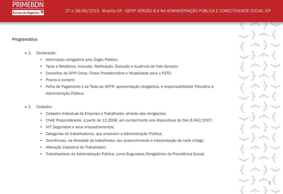 Administração Pública. 2. Cadastro: Cadastro Individual da Empresa e Trabalhador, através das obrigações; CNAE Preponderante, a partir de 12.2008, em cumprimento aos dispositivos do Dec.6.