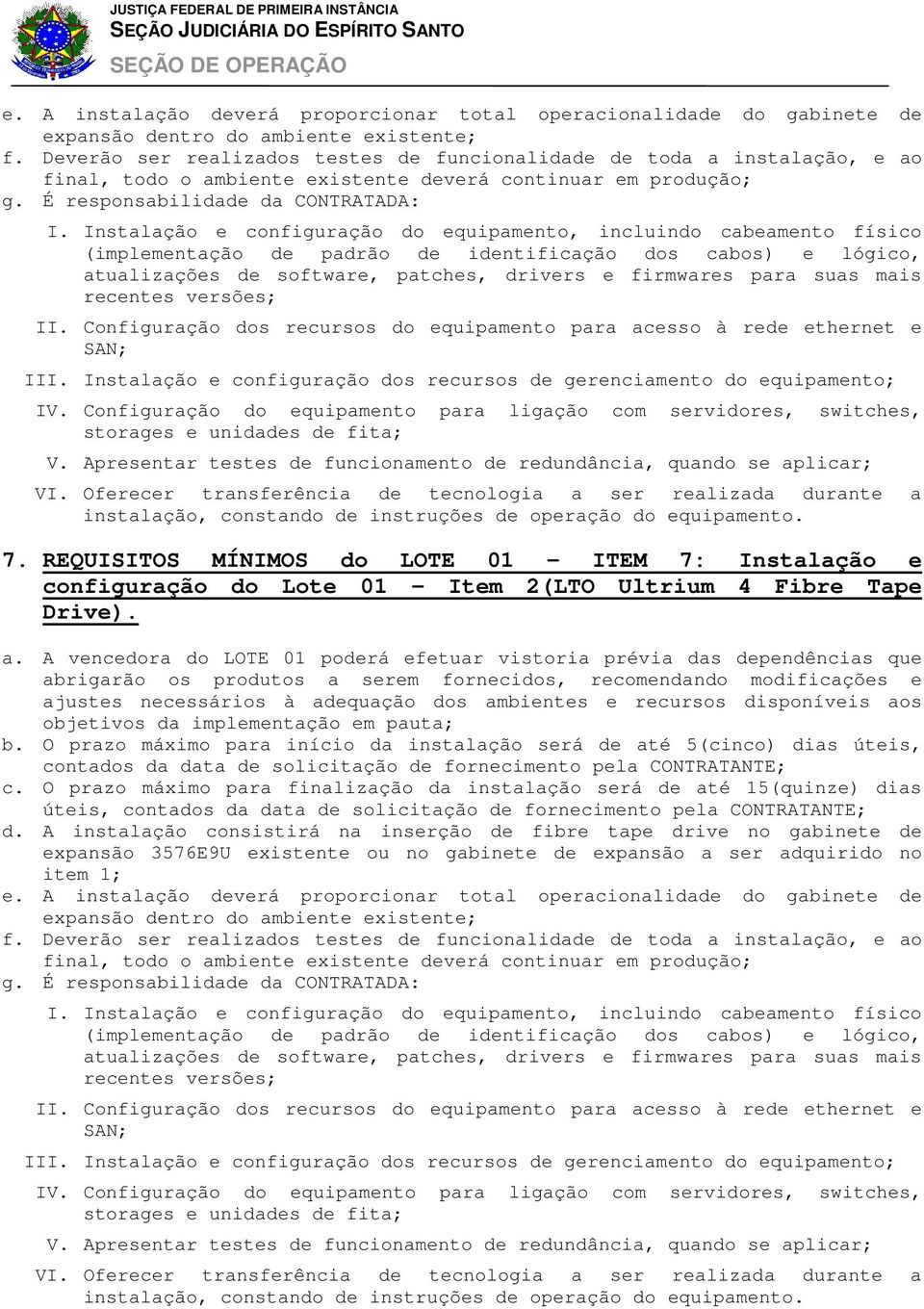 Instalação e configuração do equipamento, incluindo cabeamento físico (implementação de padrão de identificação dos cabos) e lógico, atualizações de software, patches, drivers e firmwares para suas