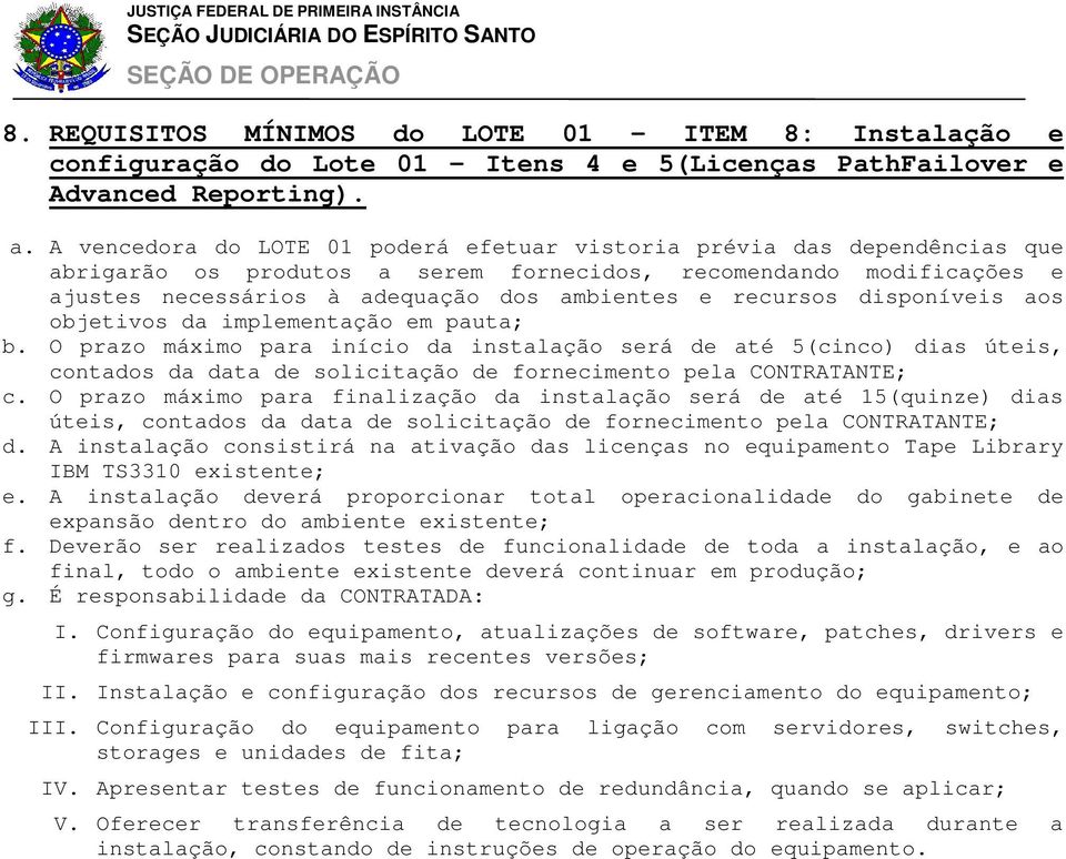 A instalação deverá proporcionar total operacionalidade do gabinete de expansão dentro do ambiente existente; f. Deverão ser realizados testes de funcionalidade de toda a instalação, e ao g.