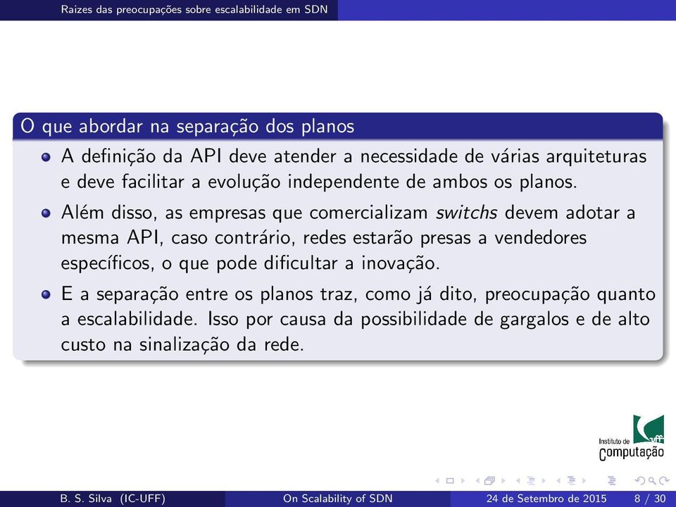 Além disso, as empresas que comercializam switchs devem adotar a mesma API, caso contrário, redes estarão presas a vendedores específicos, o que pode