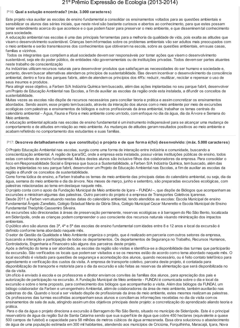 nível são bastante curiosos e abertos ao conhecimento, para que estes possam tomar entendimento acerca do que acontece e o que podem fazer para preservar o meio ambiente, e que disseminem tal