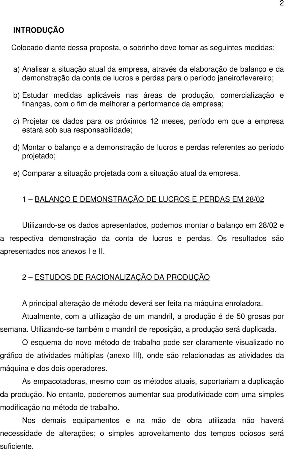 os próximos 12 meses, período em que a empresa estará sob sua responsabilidade; d) Montar o balanço e a demonstração de lucros e perdas referentes ao período projetado; e) Comparar a situação