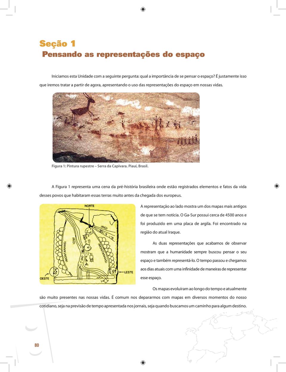 A Figura 1 representa uma cena da pré-história brasileira onde estão registrados elementos e fatos da vida desses povos que habitaram essas terras muito antes da chegada dos europeus.