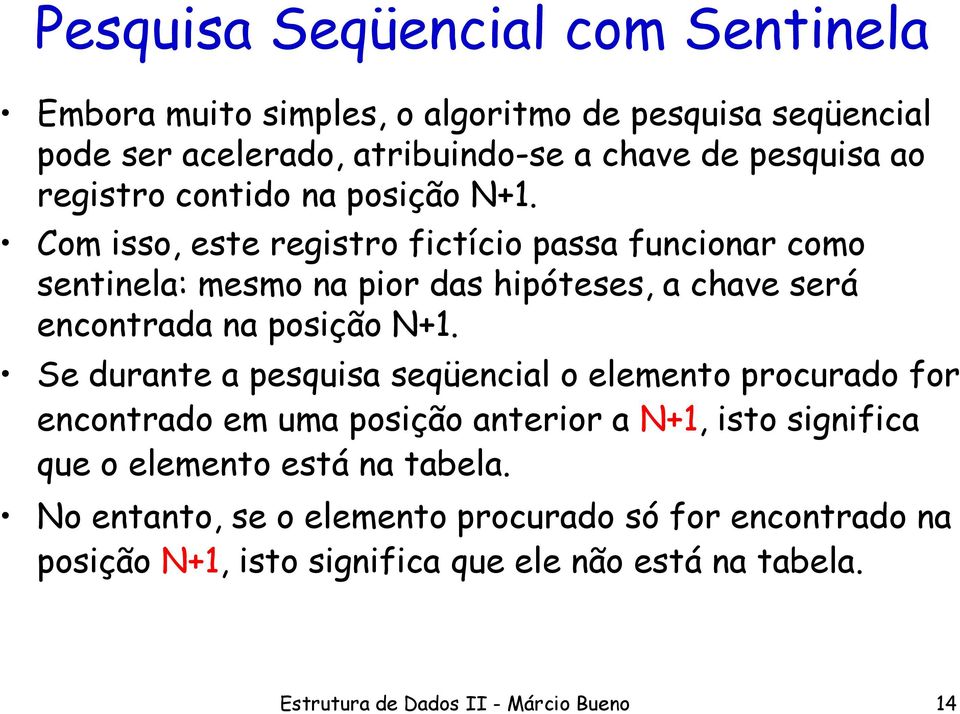 Com isso, este registro fictício passa funcionar como sentinela: mesmo na pior das hipóteses, a chave será encontrada na posição N+1.