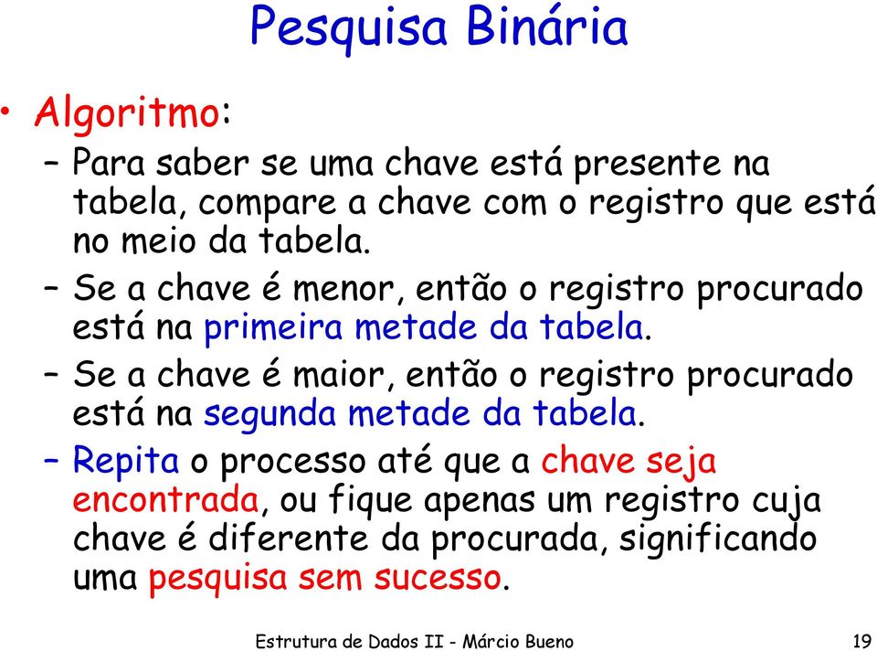 Se a chave é maior, então o registro procurado está na segunda metade da tabela.