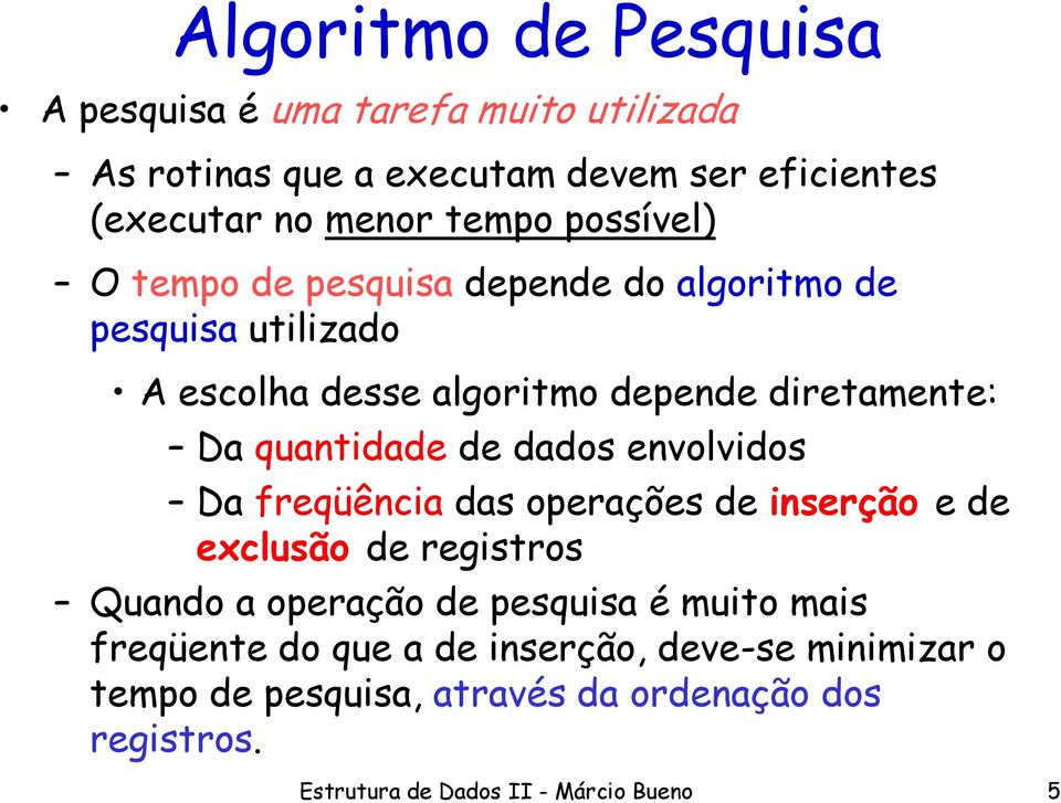 de dados envolvidos Da freqüência das operações de inserção e de exclusão de registros Quando a operação de pesquisa é muito mais