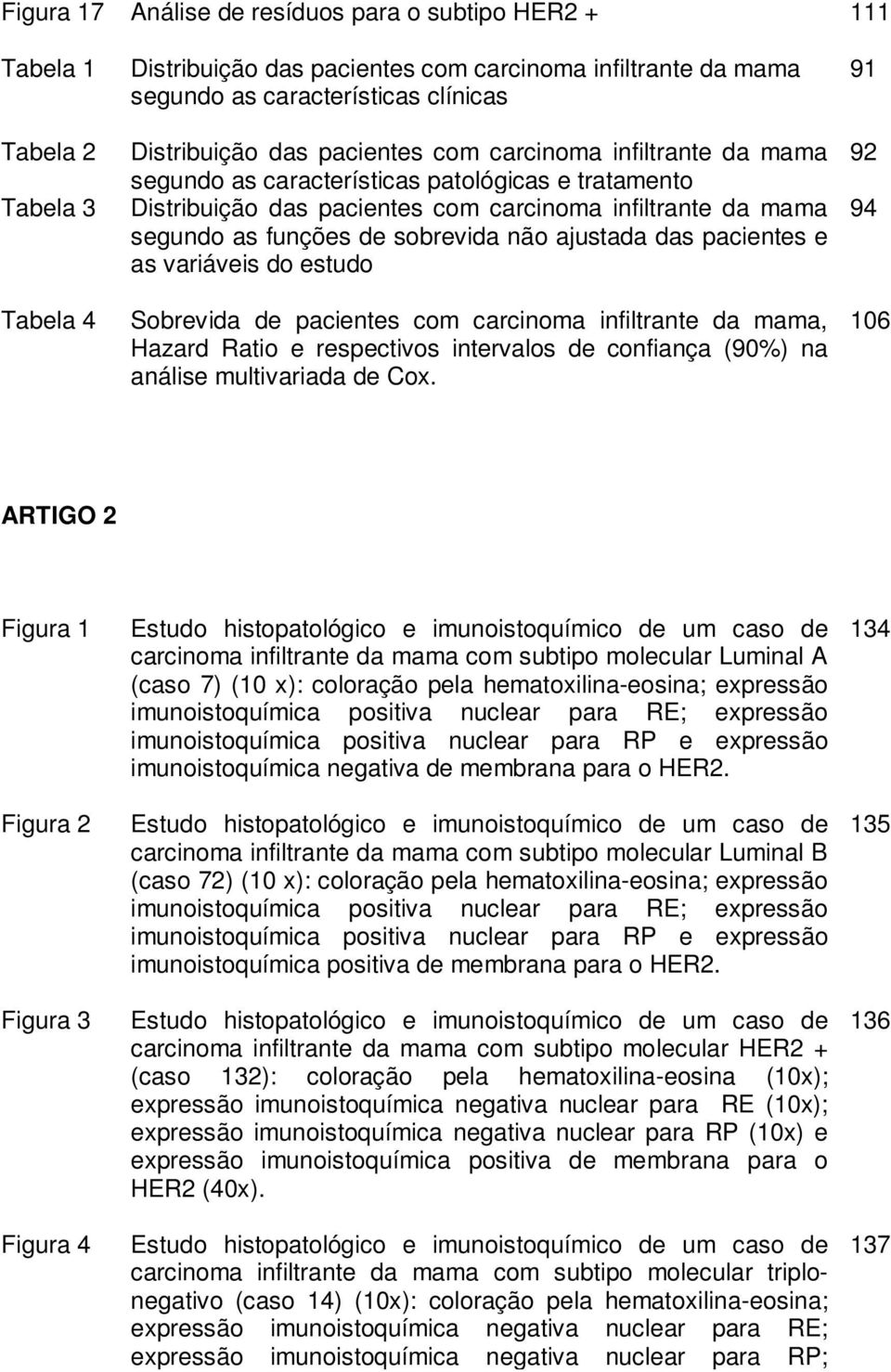 sobrevida não ajustada das pacientes e as variáveis do estudo Sobrevida de pacientes com carcinoma infiltrante da mama, Hazard Ratio e respectivos intervalos de confiança (90%) na análise