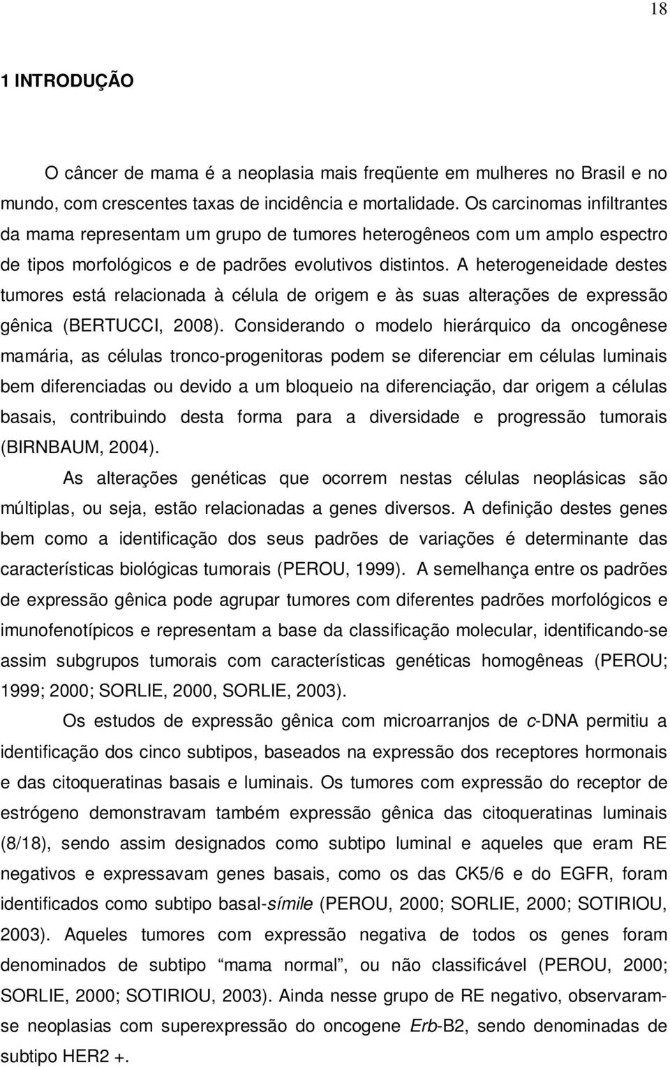 A heterogeneidade destes tumores está relacionada à célula de origem e às suas alterações de expressão gênica (BERTUCCI, 2008).